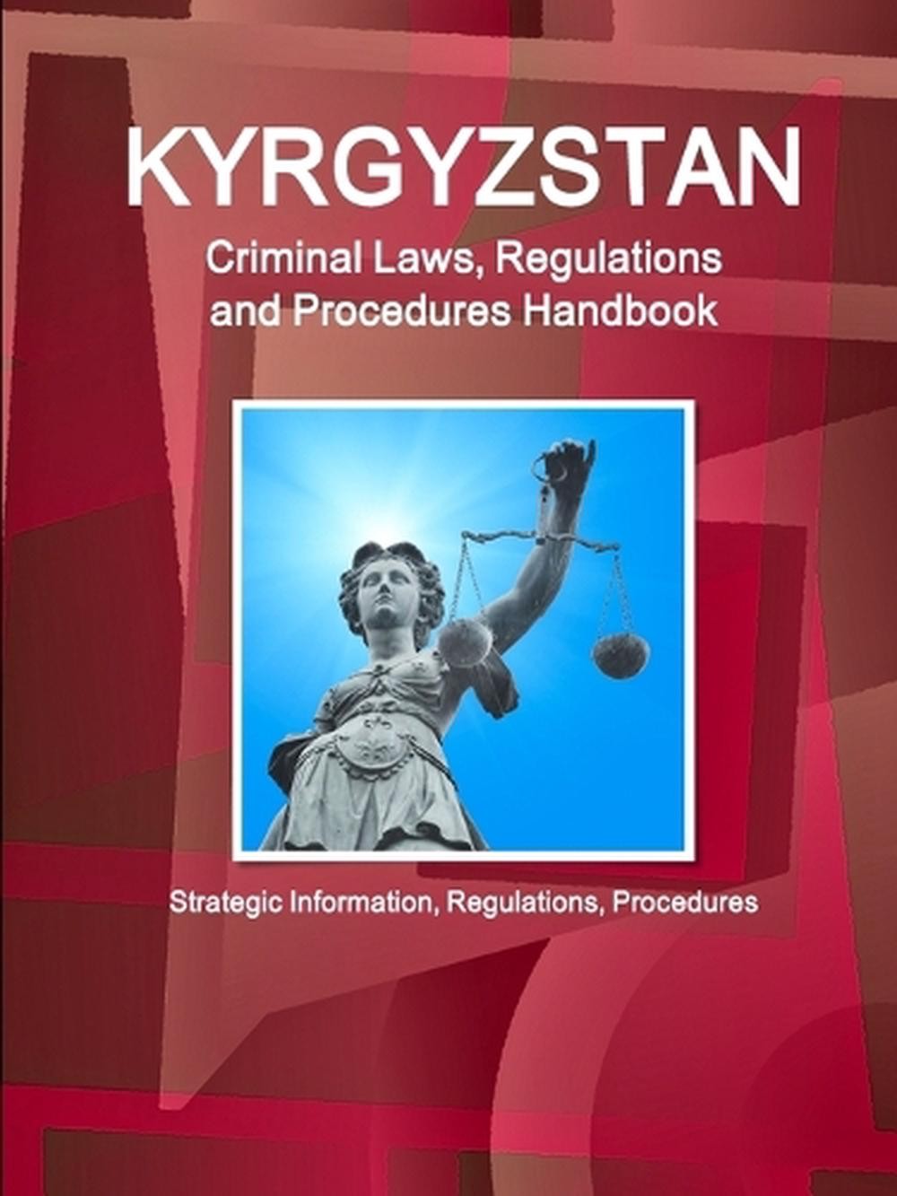 Kyrgyzstan Criminal Laws, Regulations and Procedures Handbook: Strategic Informa