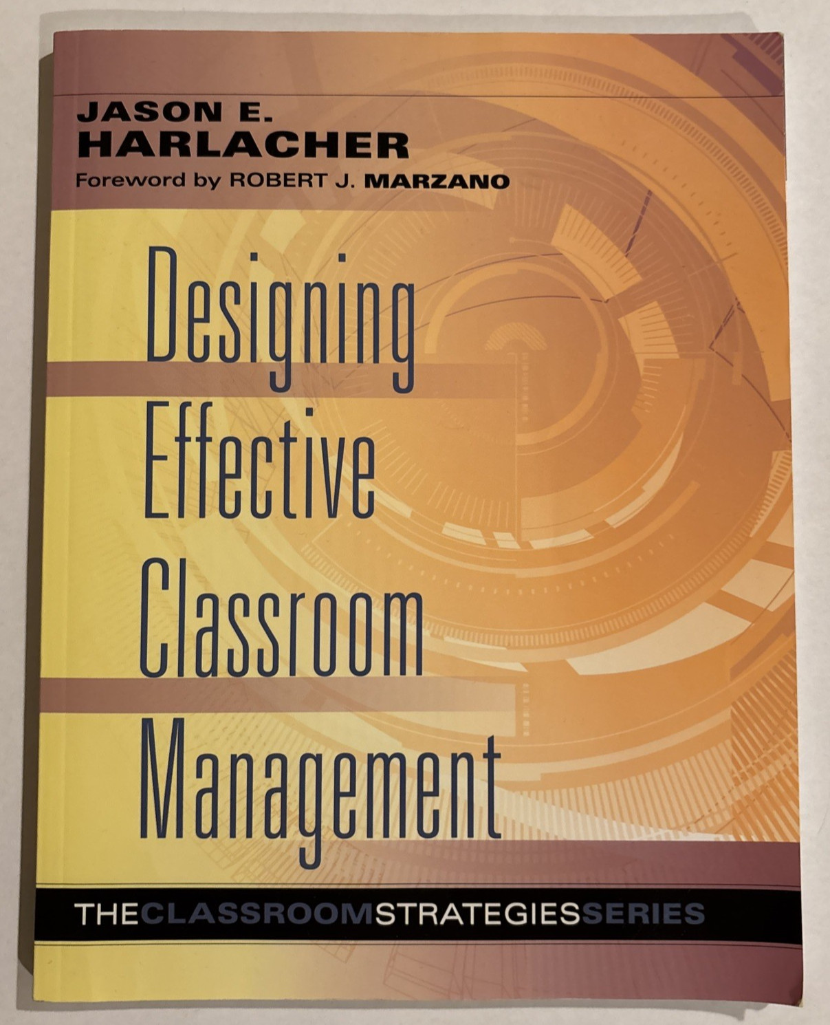 Classroom Strategies: Designing Effective Classroom Management by J. Harlacher