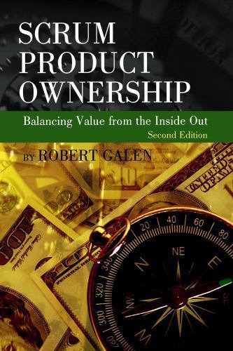 Scrum Product Ownership: Balancing Value from the Inside Out by Galen, Robert