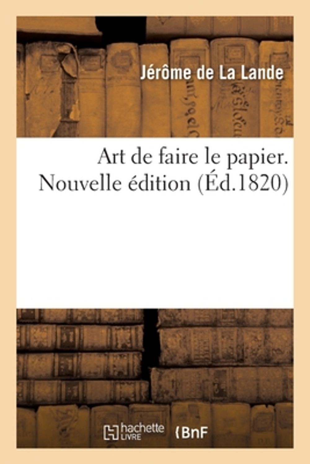 Art de Faire Le Papier. Nouvelle dition by J?r?me de la Lande (French) Paperback