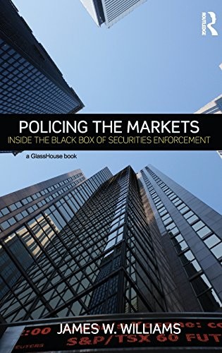 POLICING THE MARKETS: INSIDE THE BLACK BOX OF SECURITIES By James W. Williams