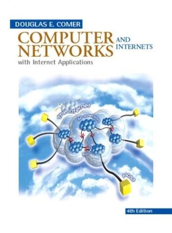 COMPUTER NETWORKS AND INTERNETS WITH INTERNET APPLICATIONS By Douglas E. Comer