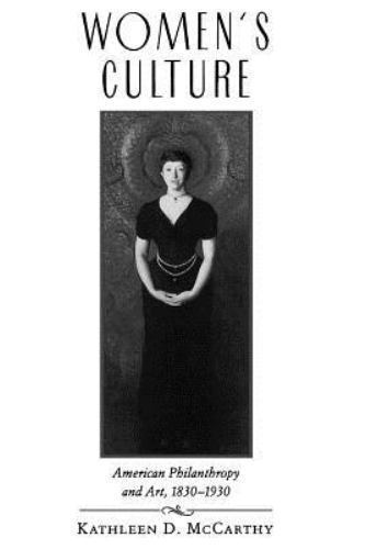 Women’s Culture: American Philanthropy and Art, 1830-1930 McCarthy, Kathleen D.