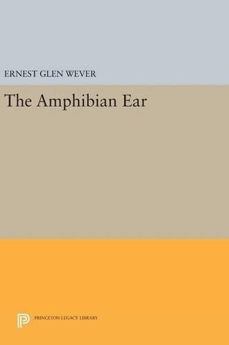 Ernest Glen Wever The Amphibian Ear (Hardback) Princeton Legacy Library