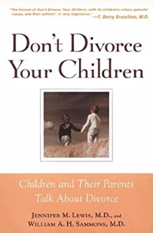 Don’t Divorce Your Children : Protecting Their Rights and Your Ha