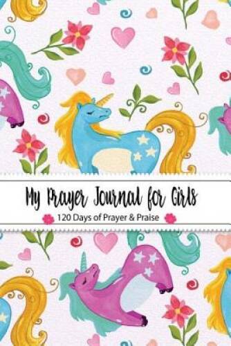 My Prayer Journal for Girls 120 Days of Prayer Praise: (Unicorn Co – VERY GOOD