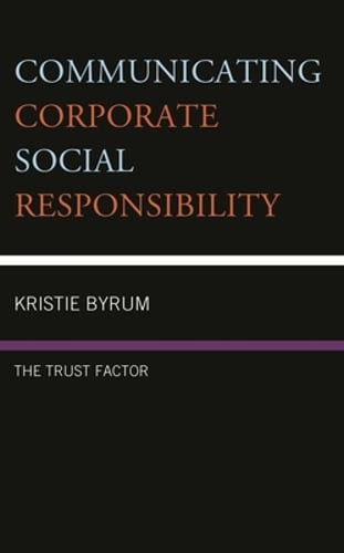 Communicating Corporate Social Responsibility: The Trust Factor by Kristie Byrum