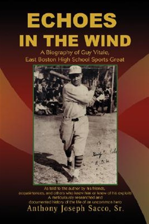 Echoes in the Wind : A Biography of Guy Vitale, East Boston High School Sport…