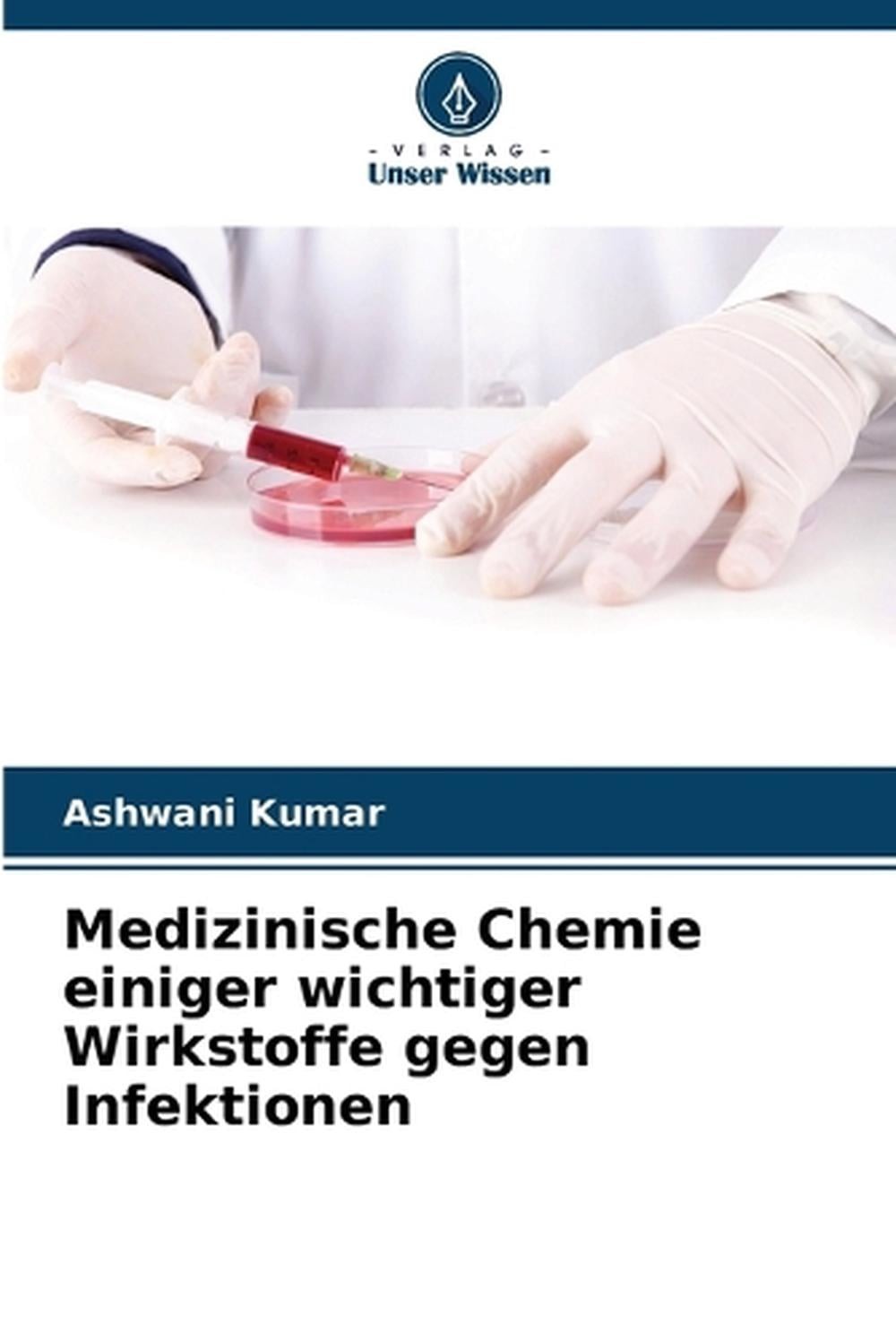 Medizinische Chemie einiger wichtiger Wirkstoffe gegen Infektionen by Ashwani Ku