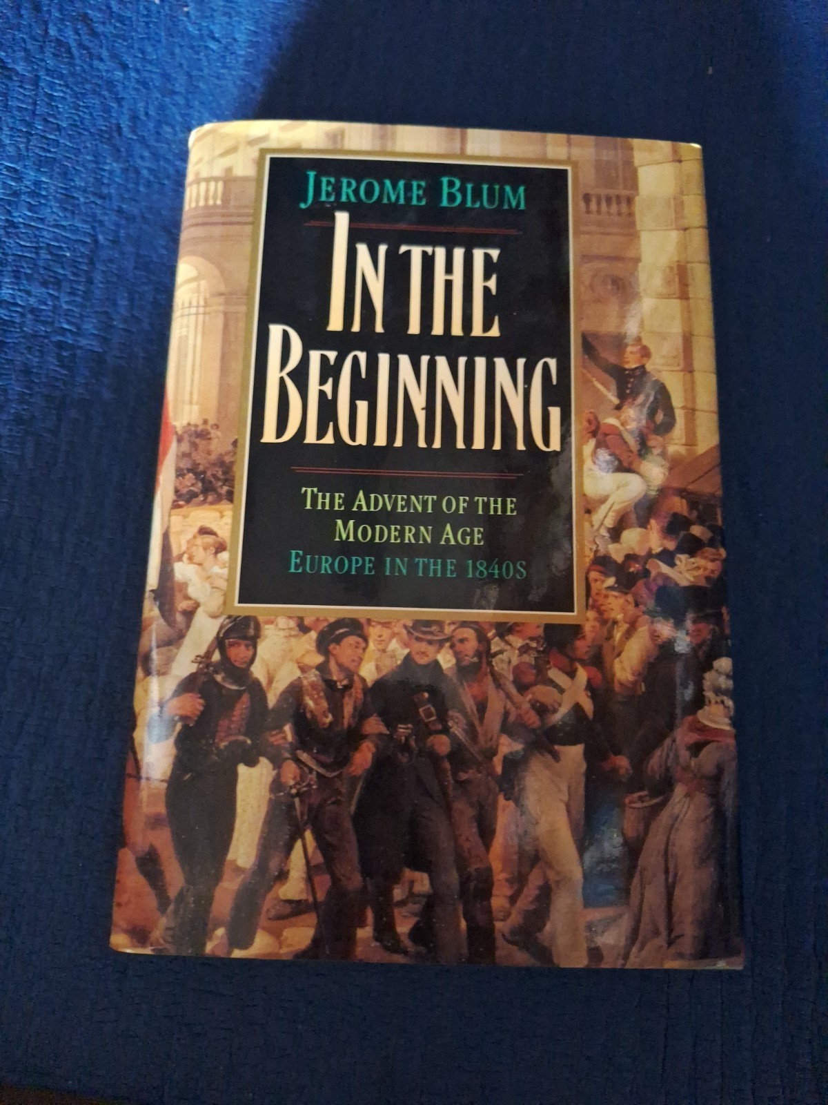 In the Beginning: The Advent of the Modern Age: Europe in 1840s by Jerome Blum