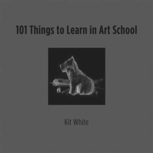 101 Things to Learn in Art School – Hardcover By White, Kit – GOOD