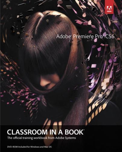 Adobe Premiere Pro Cs6 Classroom in a Book [With DVD] by Adobe Creative Team