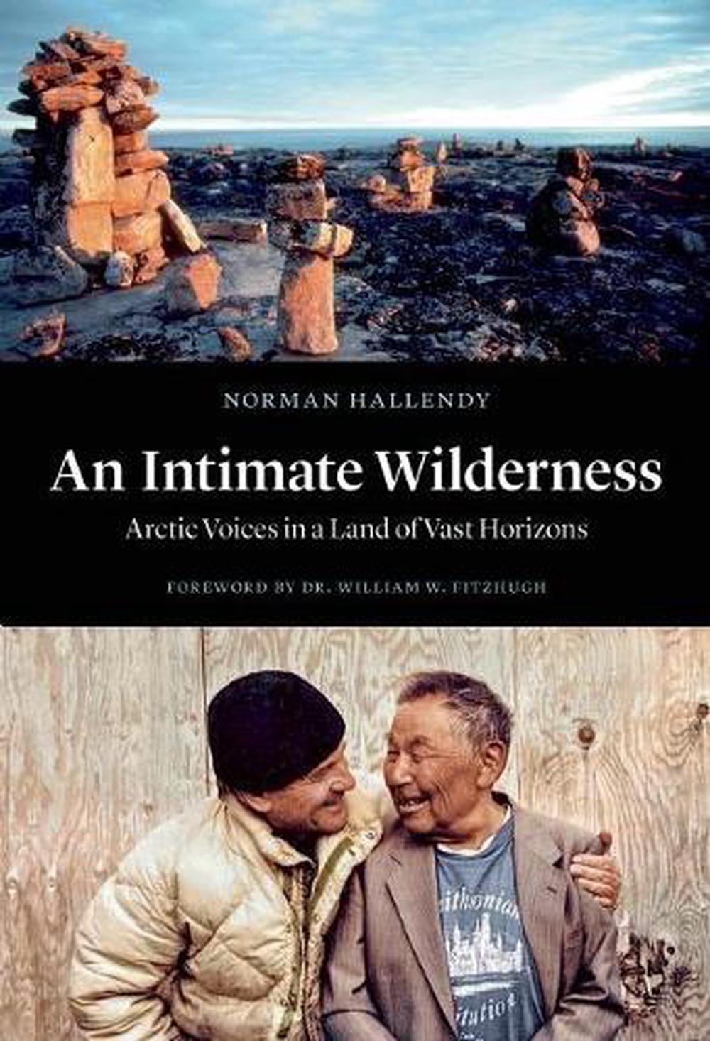 An Intimate Wilderness: Arctic Voices in a Land of Vast Horizons by Norman Halle