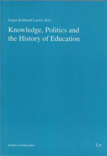 Knowledge, Politics and the History of Education, 2 by Jesper Eckhardt Larsen