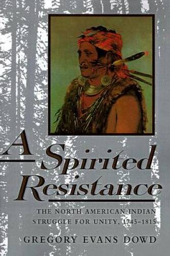 A Spirited Resistance: The North American Indian Struggle for Unity, 1745 – GOOD