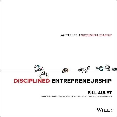 Disciplined Entrepreneurship: 24 Steps …, Aulet, Bill