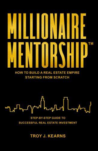 MILLIONAIRE MENTORSHIP: HOW TO BUILD A REAL ESTATE EMPIRE STARTING FROM SCRATCH,