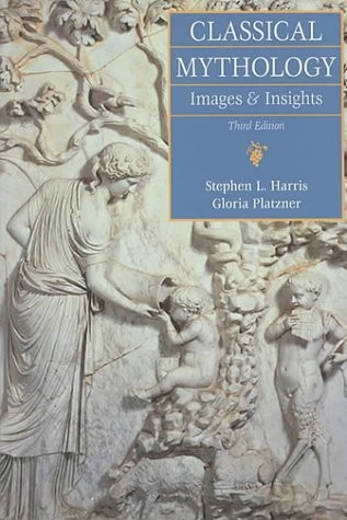 CLASSICAL MYTHOLOGY: IMAGES AND INSIGHTS By Stephen Harris & Gloria Platzner