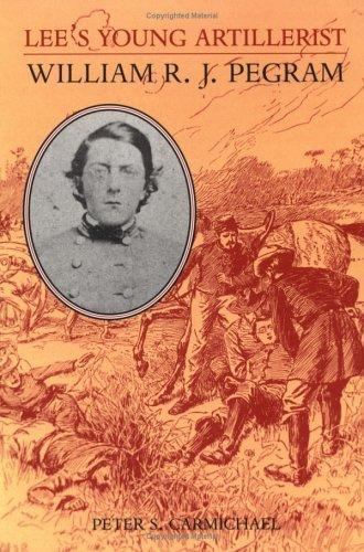 Lee’s Young Artillerist: William R.J. Pegram (A Nation Divided: Studies in the C