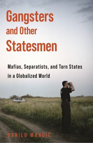 Gangsters and Other Statesmen : Mafias, Separatists, and Torn States in a Glo…