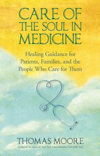 Care of The Soul In Medicine by Thomas Moore: New