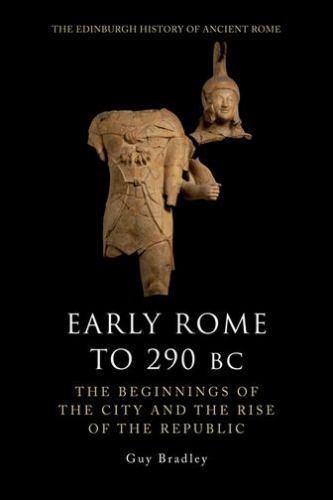 Early Rome to 290 B.c. : The Beginnings of the City and the Rise of the Repub…