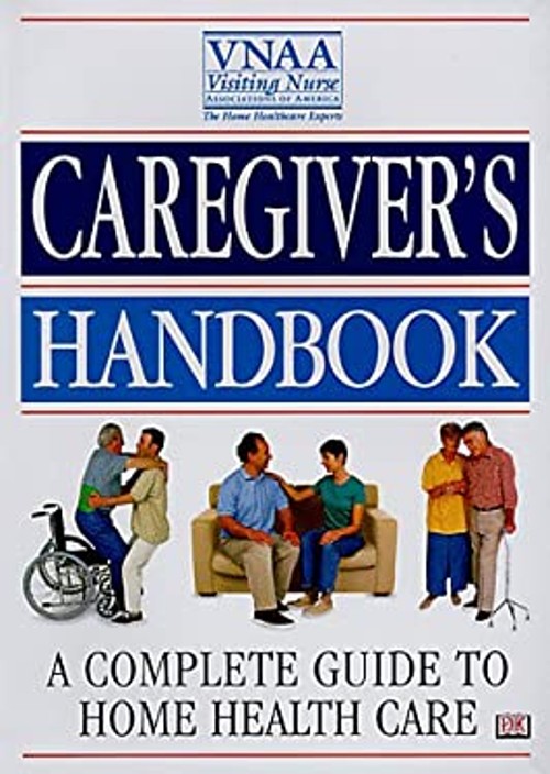 The Caregiver’s Handbook : A Complete Guide to Home Health Care P