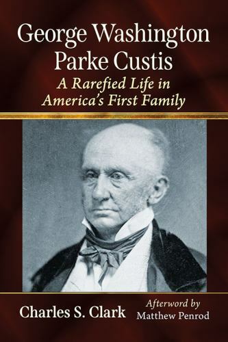 George Washington Parke Custis : A Rarefied Life in America’s First Family, P…