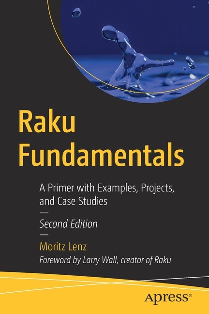 Raku Fundamentals: A Primer With Examples, Projects, And Case Studies