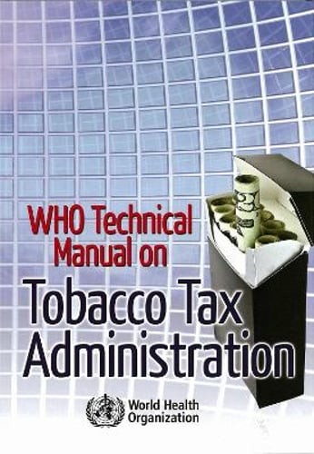 Who Technical Manual on Tobacco Tax Administration by World Health Organization