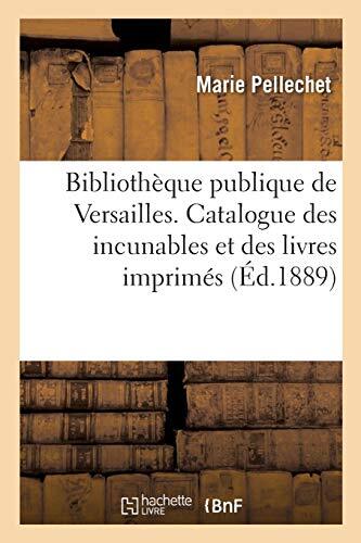 Bibliotheque publique de Versailles. Catalogue des incunables et des livres i-,