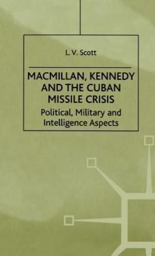 Macmillan, Kennedy and the Cuban Missile Crisis : Political, Military and Int…