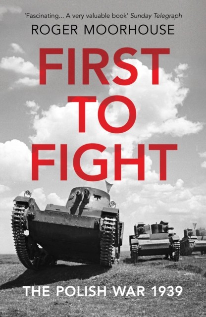 First to Fight: The Polish War 1939 by Roger Moorhouse PAPERBACK 9781784706241