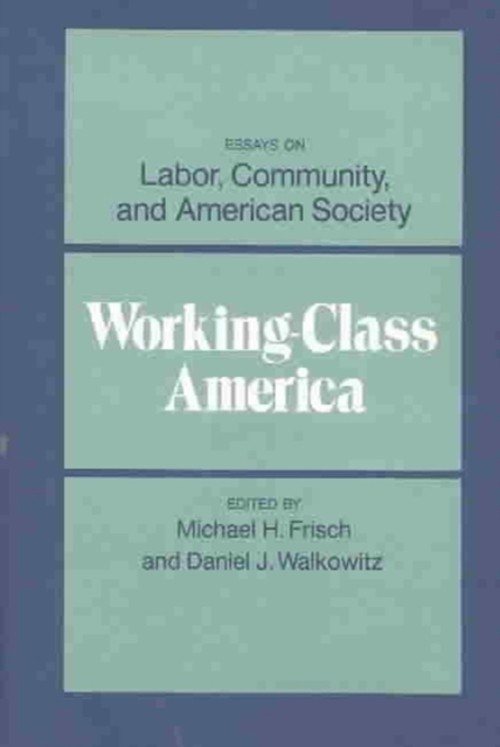 Working-Class America : Essays on Labor, Community, and American
