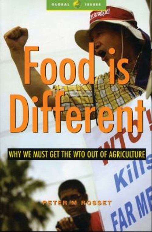 Food Is Different : Why We Must Get the WTO Out of Agriculture Pe