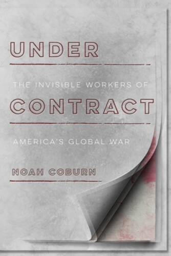 Under Contract: The Invisible Workers of America’s Global War – VERY GOOD