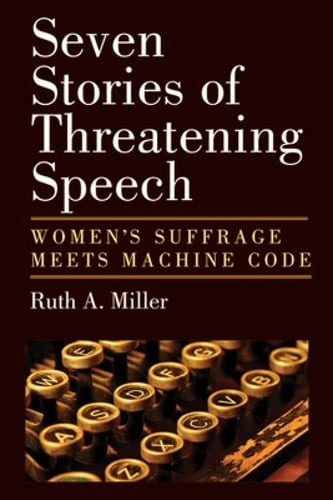 Seven Stories of Threatening Speech: Women’s Suffrage Meets Machine Code: Used