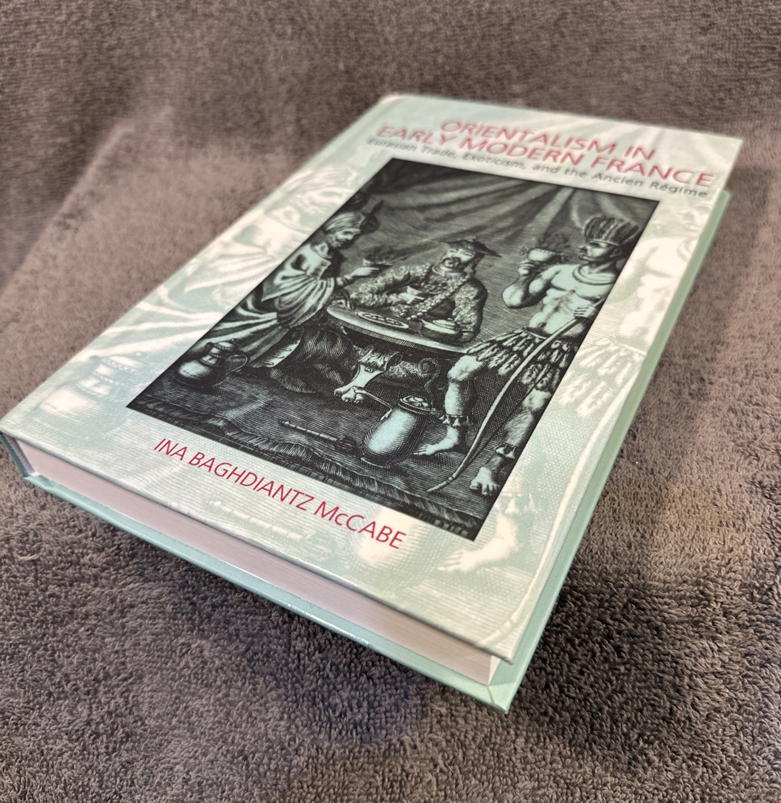 Orientalism in Early Modern France: Eurasian Trade, Exoticism, Ancient Regime