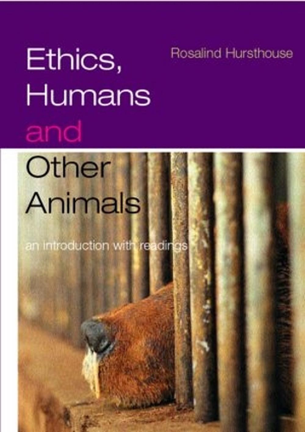 Ethics, Humans and Other Animals: An Introduction with Readings by Rosalind Hurs