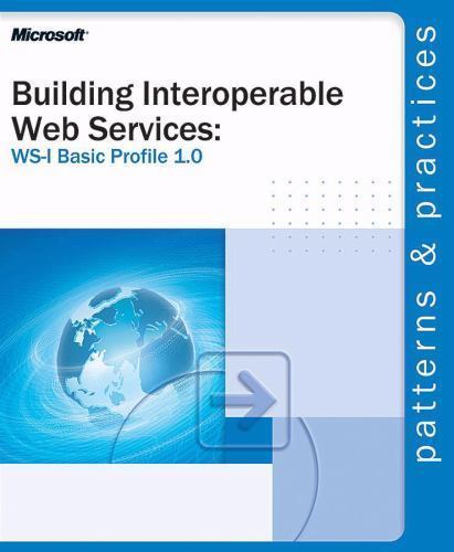 Building Interoperable Web Services: WS-I Basic Profile 1.0 by