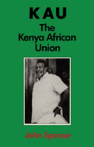 Kau: The Kenya African Union by Spencer, John