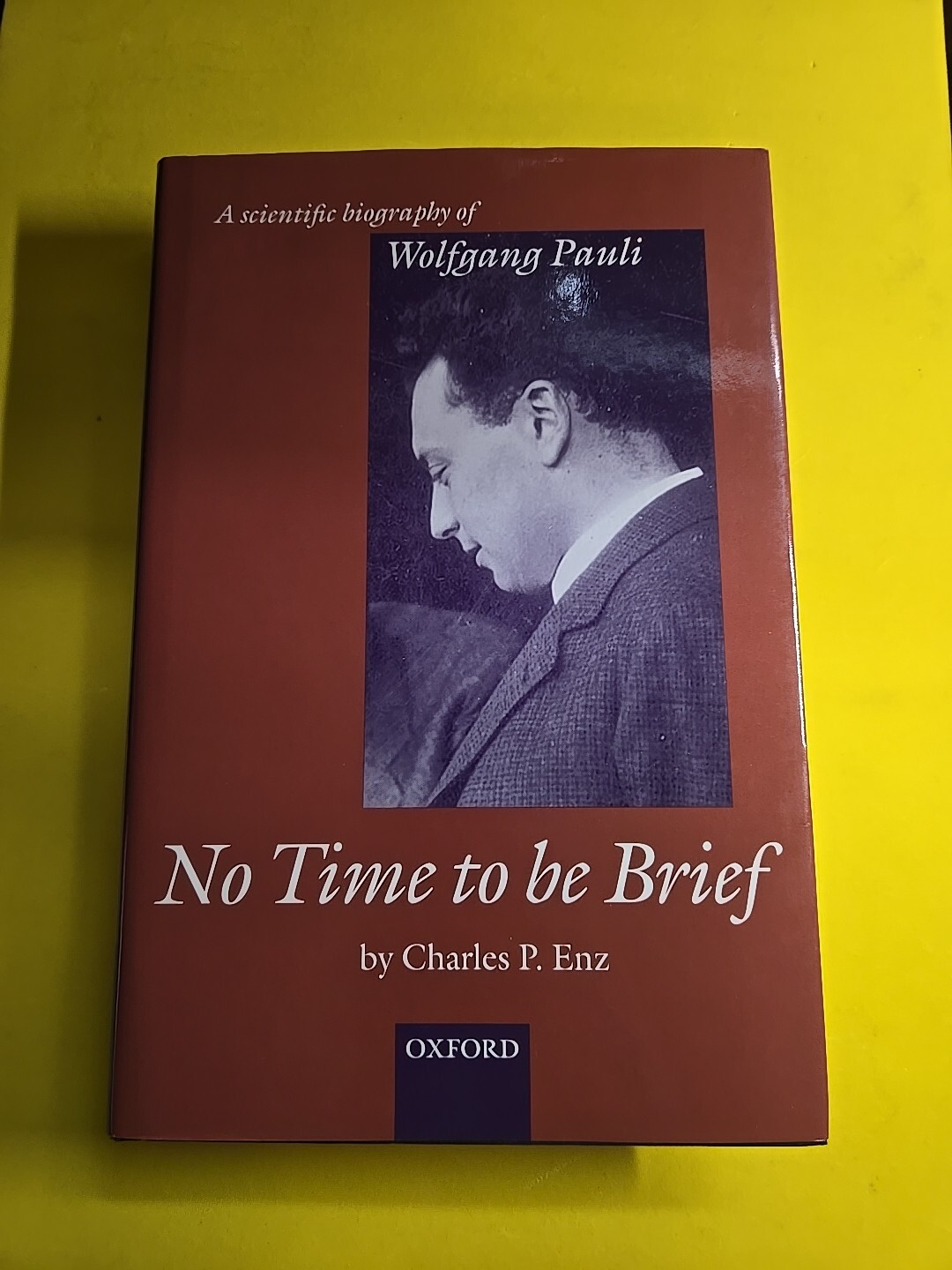 No Time to Be Brief : A Scientific Biography of Wolfgang Pauli by Charles P. Enz