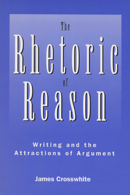 The Rhetoric Of Reason: Writing And The Attractions Of Argument