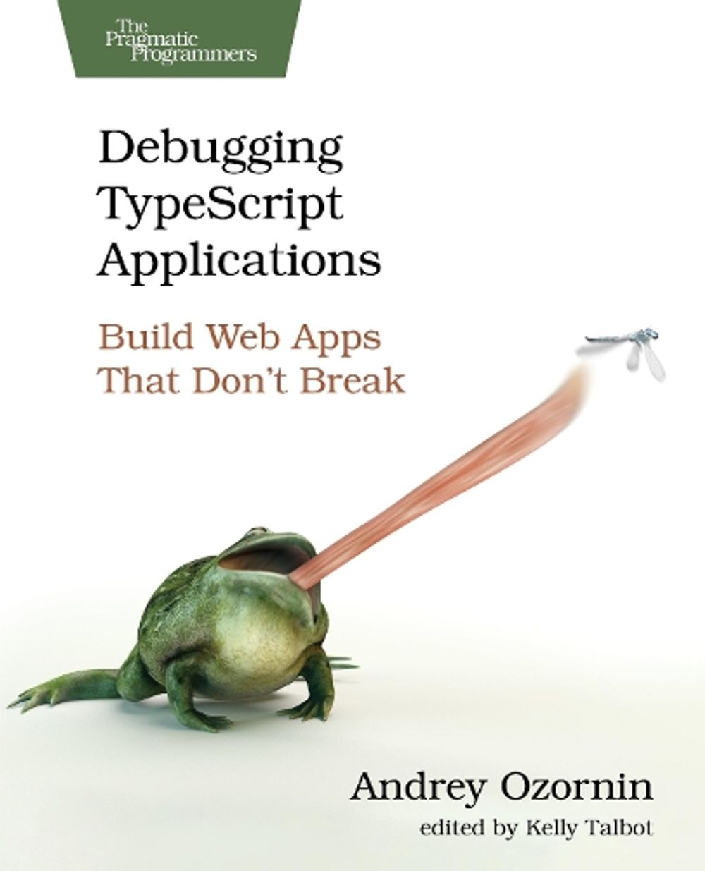 Debugging TypeScript Applications: Build Web Apps That Don’t Break by Andrey Ozo