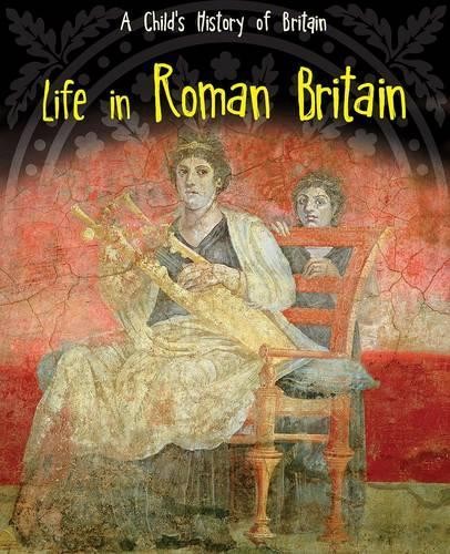 Life in Roman Britain (A Child’s History of Britain) by Anita Ganeri Book The