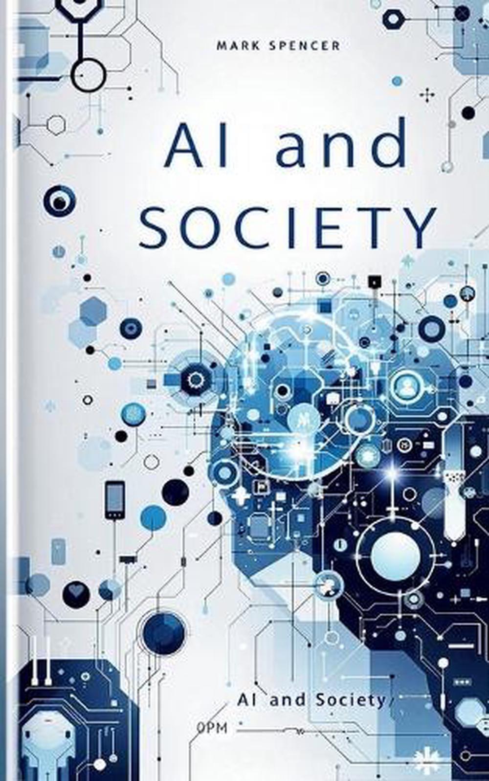 AI and Society: A Symbiotic Relationship by Mark Spencer Paperback Book