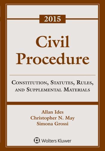 Civil Procedure: Constitution, Statutes, Rules, and Supplemental Materials, 2015