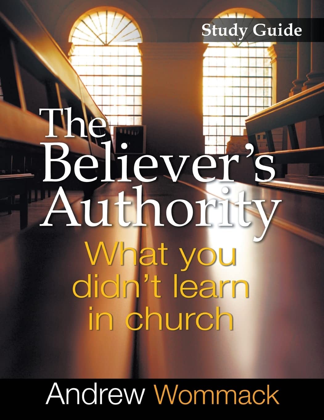 The Believer’s Authority Study Guide: What You Didn’t Learn in Church