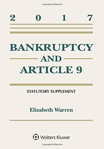 BANKRUPTCY AND ARTICLE 9 2017 STATUTORY SUPPLEMENT By Elizabeth Warren EXCELLENT