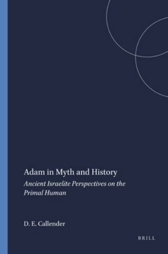 Adam in Myth and History : Ancient Israelite Perspectives on the Primal Human…